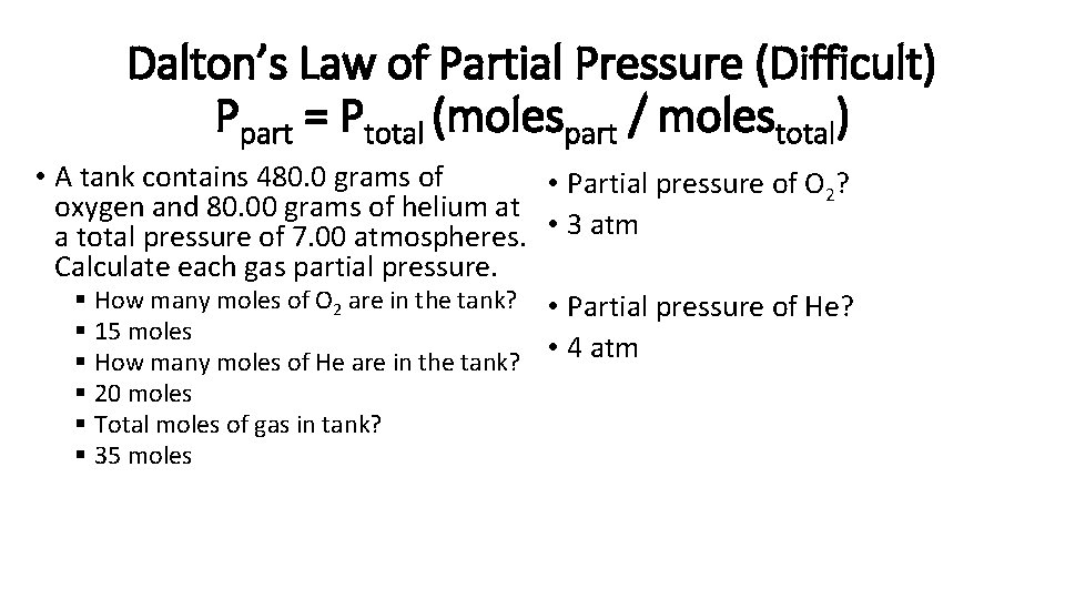 Dalton’s Law of Partial Pressure (Difficult) Ppart = Ptotal (molespart / molestotal) • A