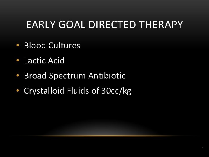 EARLY GOAL DIRECTED THERAPY • Blood Cultures • Lactic Acid • Broad Spectrum Antibiotic
