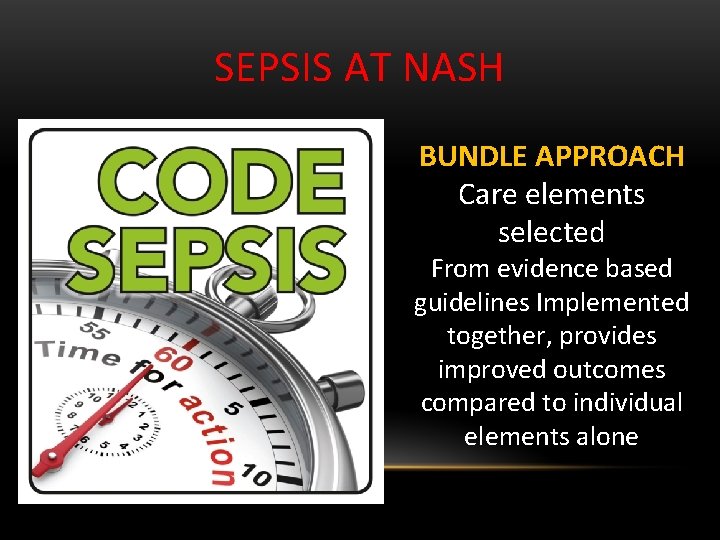 SEPSIS AT NASH BUNDLE APPROACH Care elements selected From evidence based guidelines Implemented together,