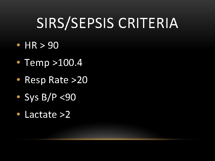 SIRS/SEPSIS CRITERIA • HR > 90 • Temp >100. 4 • Resp Rate >20