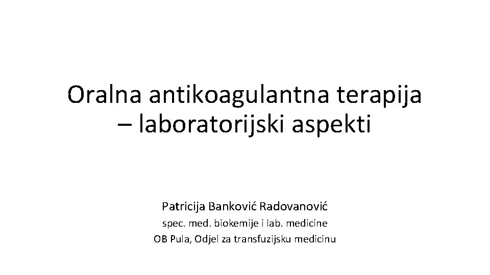 Oralna antikoagulantna terapija – laboratorijski aspekti Patricija Banković Radovanović spec. med. biokemije i lab.