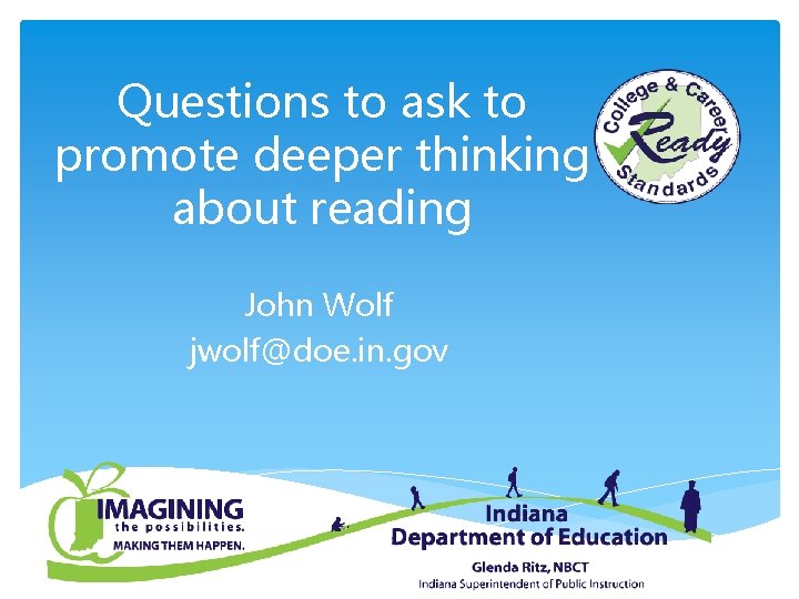 Questions to ask to promote deeper thinking about reading John Wolf jwolf@doe. in. gov