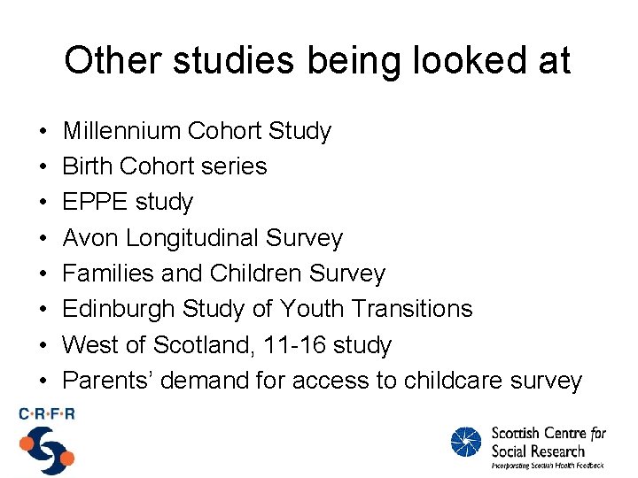 Other studies being looked at • • Millennium Cohort Study Birth Cohort series EPPE