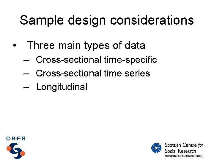 Sample design considerations • Three main types of data – Cross-sectional time-specific – Cross-sectional