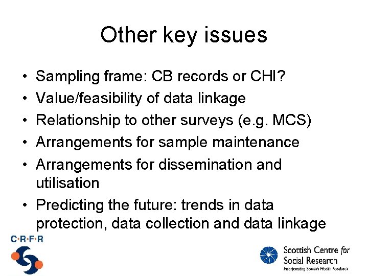 Other key issues • • • Sampling frame: CB records or CHI? Value/feasibility of