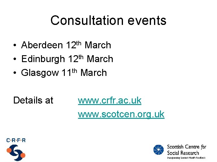 Consultation events • Aberdeen 12 th March • Edinburgh 12 th March • Glasgow