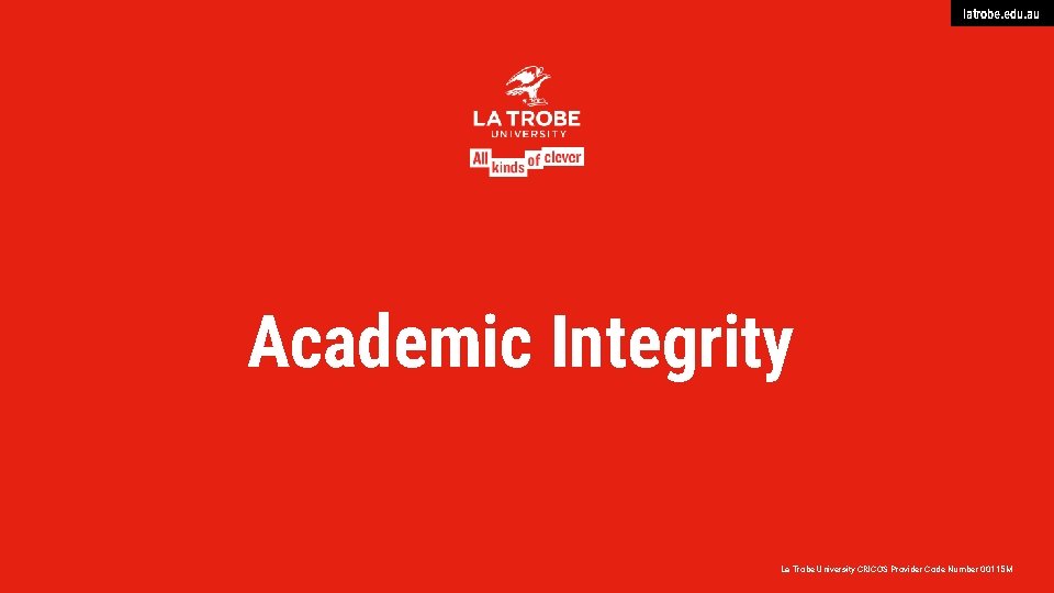 latrobe. edu. au Academic Integrity La Trobe University CRICOS Provider Code Number 00115 M