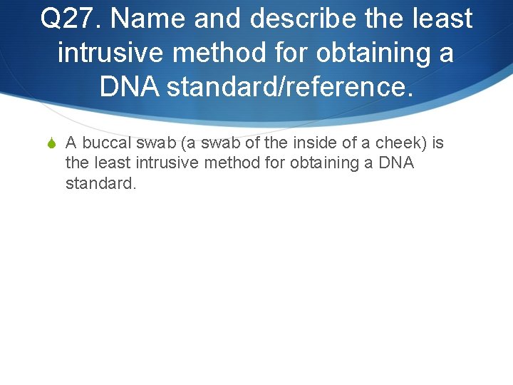 Q 27. Name and describe the least intrusive method for obtaining a DNA standard/reference.