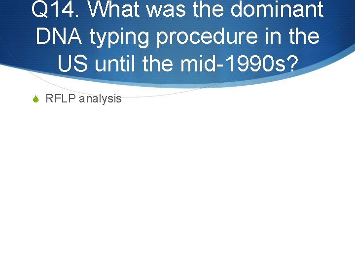 Q 14. What was the dominant DNA typing procedure in the US until the