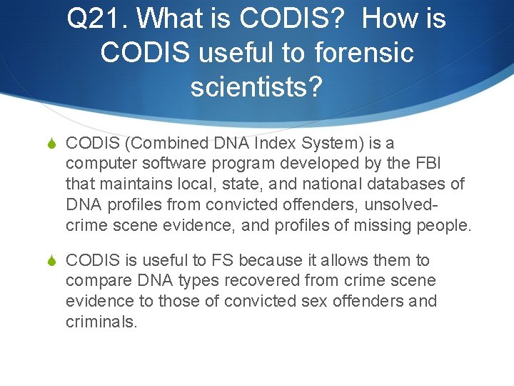 Q 21. What is CODIS? How is CODIS useful to forensic scientists? S CODIS