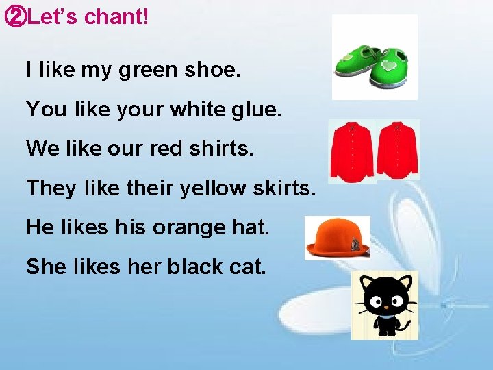 ②Let’s chant! I like my green shoe. You like your white glue. We like