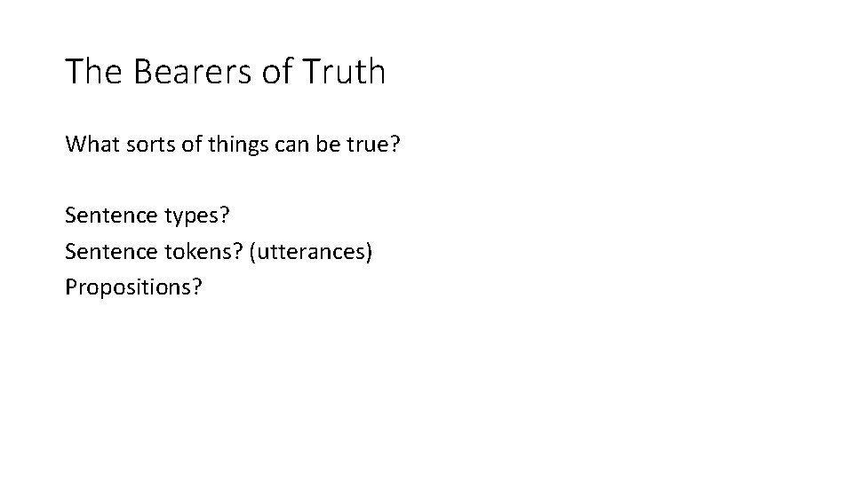 The Bearers of Truth What sorts of things can be true? Sentence types? Sentence