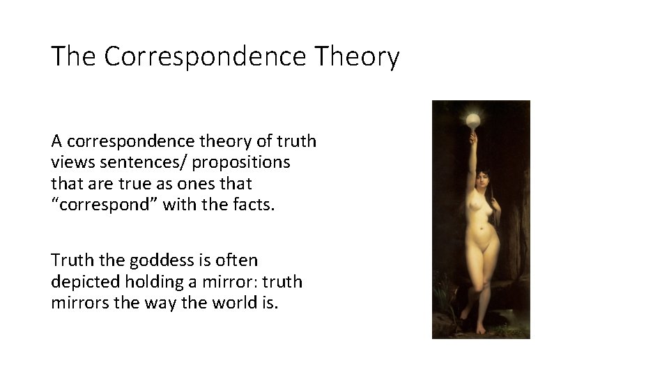 The Correspondence Theory A correspondence theory of truth views sentences/ propositions that are true