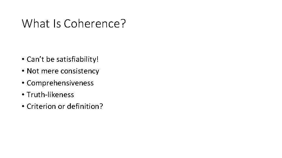 What Is Coherence? • Can’t be satisfiability! • Not mere consistency • Comprehensiveness •