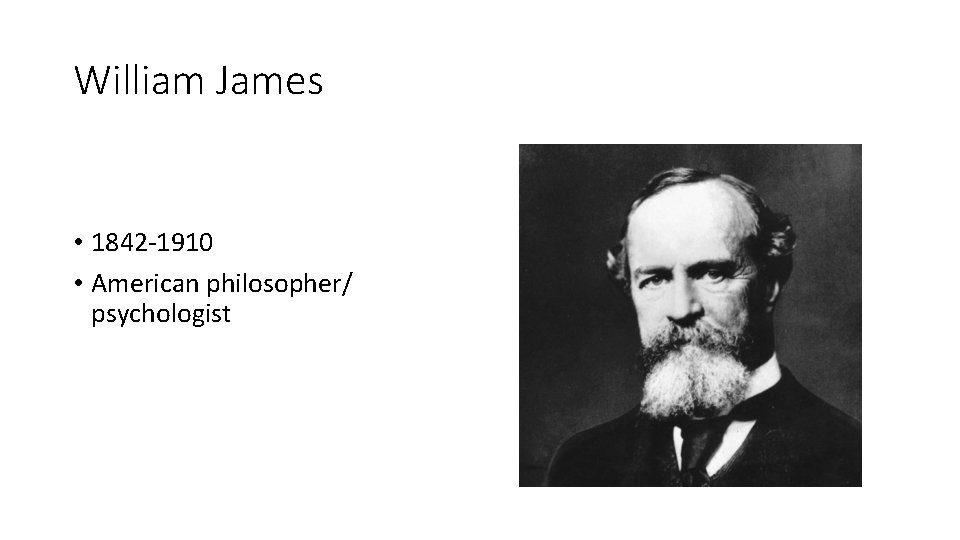 William James • 1842 -1910 • American philosopher/ psychologist 