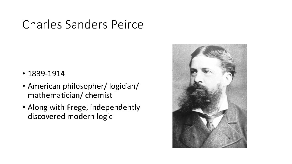 Charles Sanders Peirce • 1839 -1914 • American philosopher/ logician/ mathematician/ chemist • Along Charles Sanders Peirce • 1839 -1914 • American philosopher/ logician/ mathematician/ chemist • Along