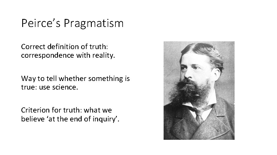 Peirce’s Pragmatism Correct definition of truth: correspondence with reality. Way to tell whether something