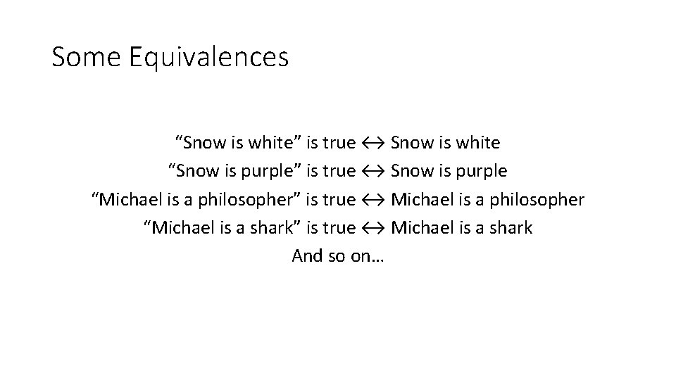 Some Equivalences “Snow is white” is true ↔ Snow is white “Snow is purple”