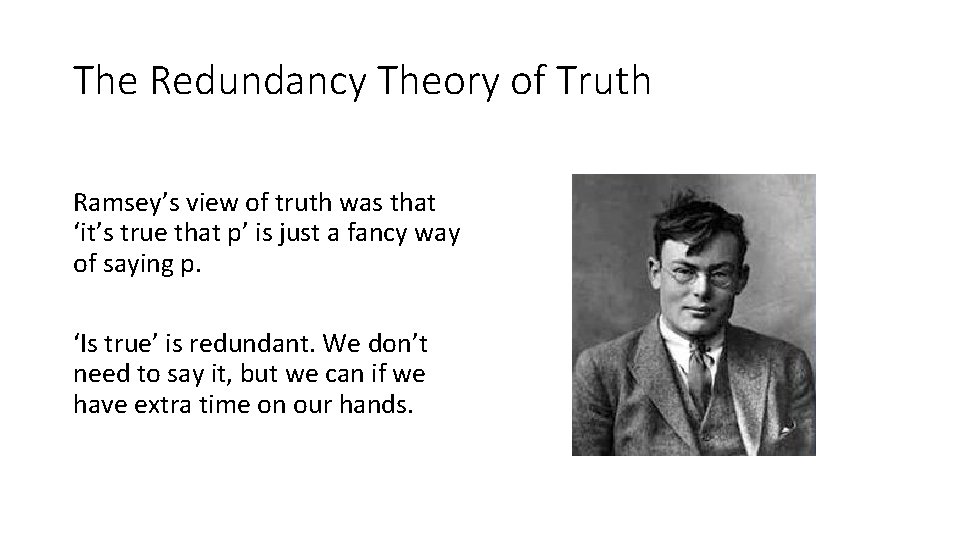 The Redundancy Theory of Truth Ramsey’s view of truth was that ‘it’s true that