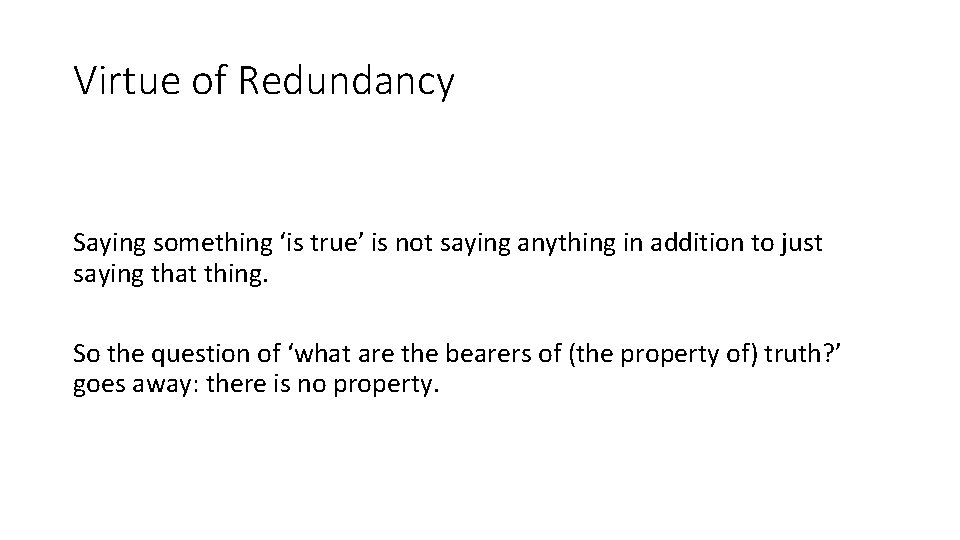 Virtue of Redundancy Saying something ‘is true’ is not saying anything in addition to Virtue of Redundancy Saying something ‘is true’ is not saying anything in addition to