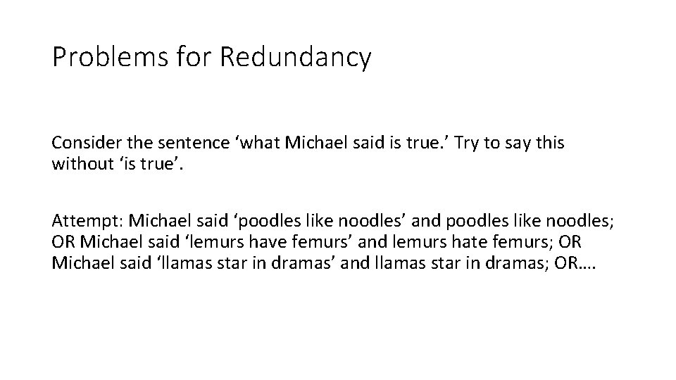 Problems for Redundancy Consider the sentence ‘what Michael said is true. ’ Try to