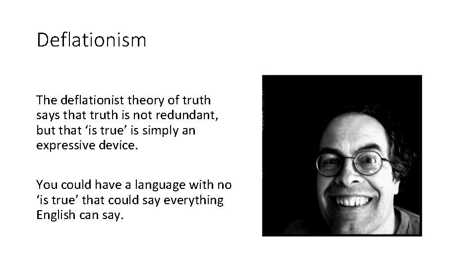 Deflationism The deflationist theory of truth says that truth is not redundant, but that