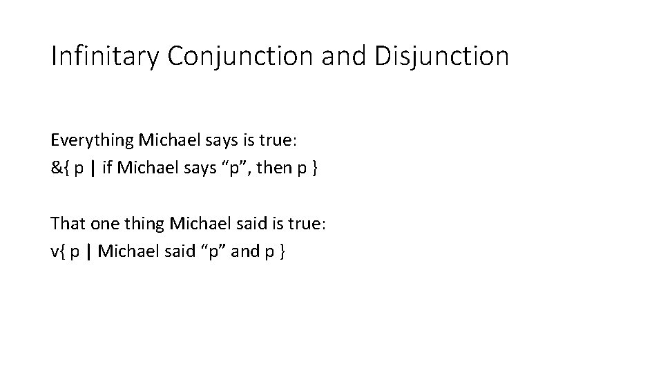 Infinitary Conjunction and Disjunction Everything Michael says is true: &{ p | if Michael