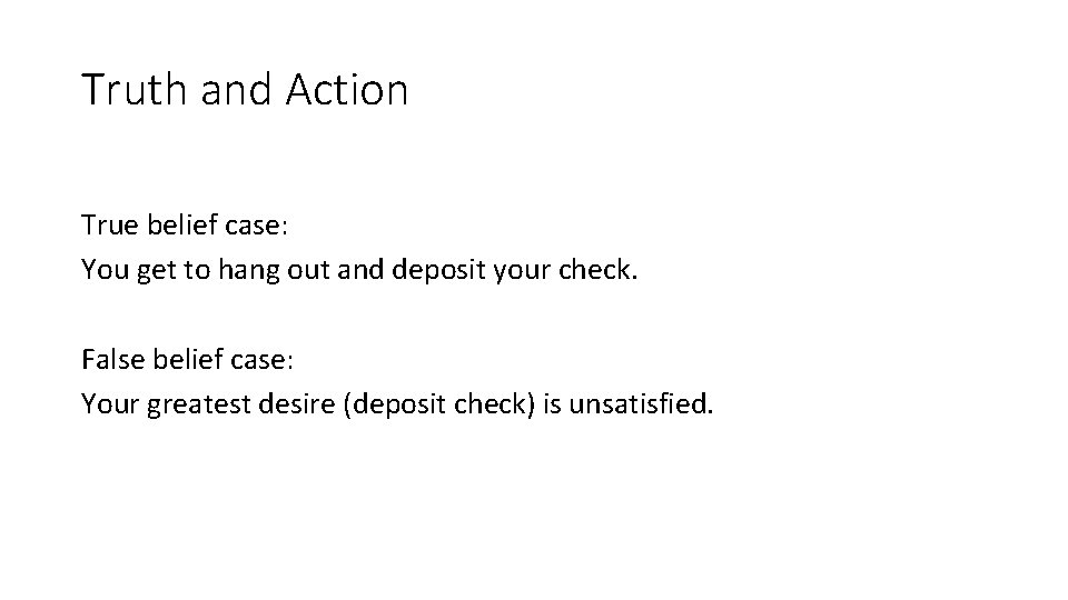 Truth and Action True belief case: You get to hang out and deposit your