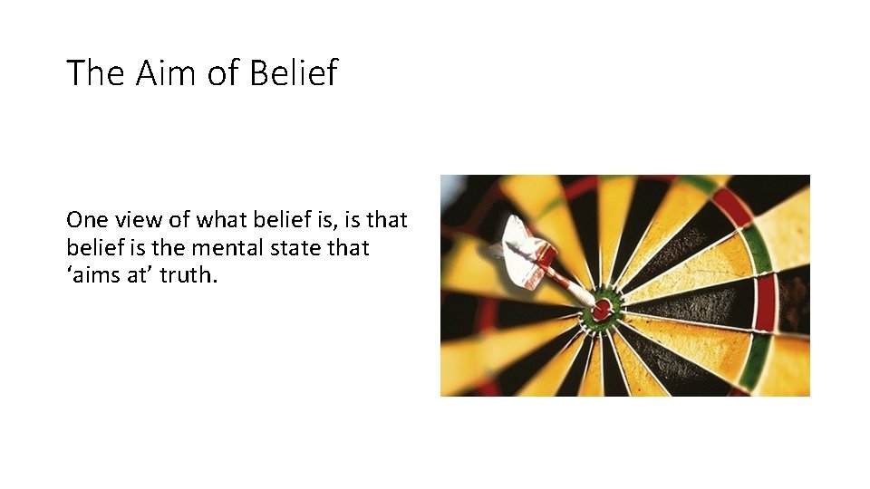 The Aim of Belief One view of what belief is, is that belief is