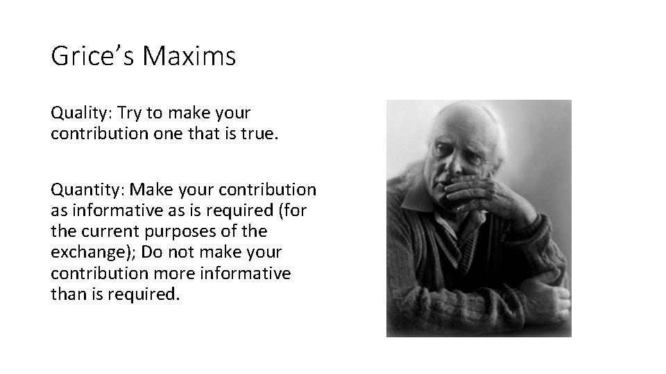 Grice’s Maxims Quality: Try to make your contribution one that is true. Quantity: Make