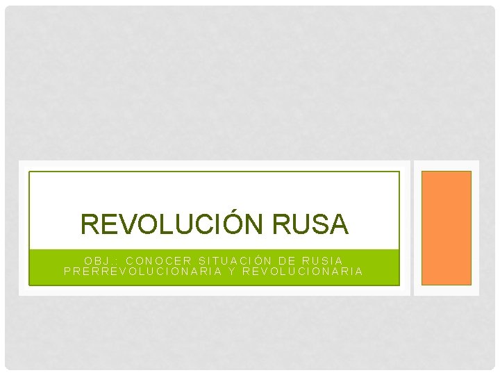 REVOLUCIÓN RUSA OBJ. : CONOCER SITUACIÓN DE RUSIA PRERREVOLUCIONARIA Y REVOLUCIONARIA 