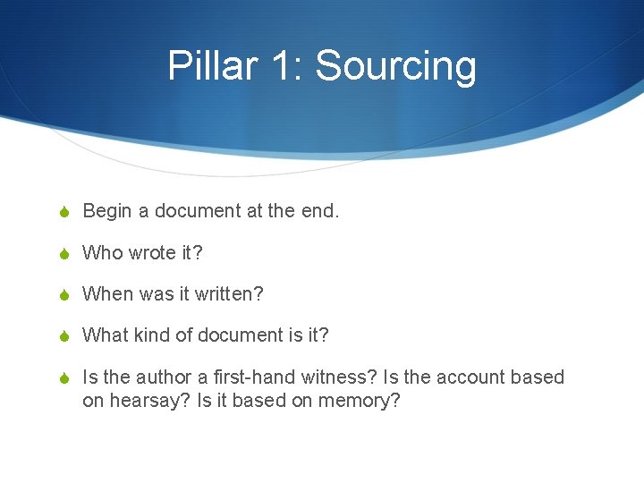 Pillar 1: Sourcing S Begin a document at the end. S Who wrote it?