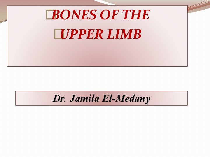 � BONES OF THE � UPPER LIMB Dr. Jamila El-Medany 