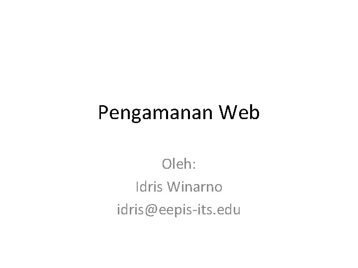 Pengamanan Web Oleh: Idris Winarno idris@eepis-its. edu 