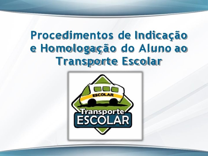 Procedimentos de Indicação e Homologação do Aluno ao Transporte Escolar 