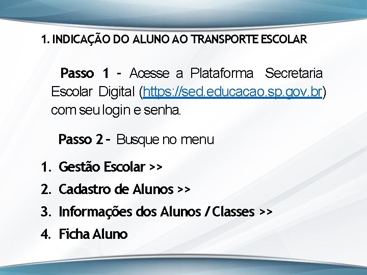 1. INDICAÇÃO DO ALUNO AO TRANSPORTE ESCOLAR Passo 1 - Acesse a Plataforma Secretaria 1. INDICAÇÃO DO ALUNO AO TRANSPORTE ESCOLAR Passo 1 - Acesse a Plataforma Secretaria