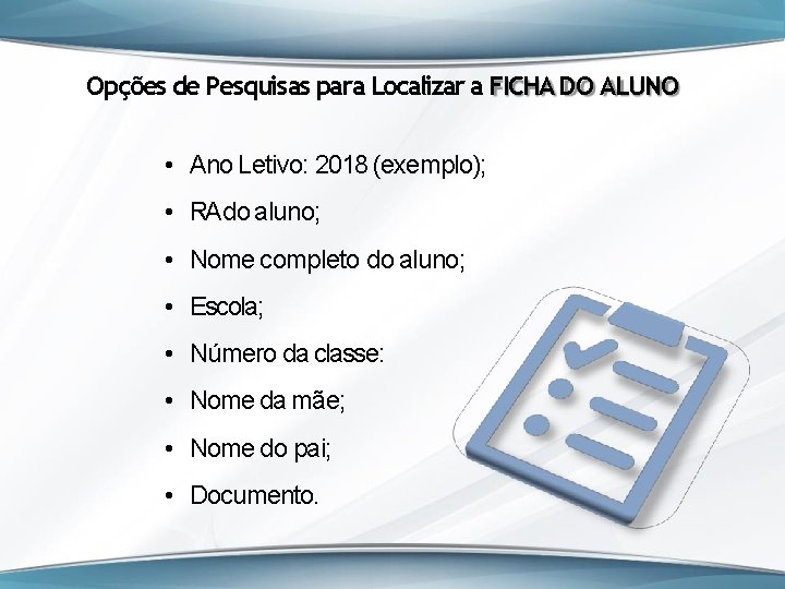 Opções de Pesquisas para Localizar a FICHA DO ALUNO • Ano Letivo: 2018 (exemplo);