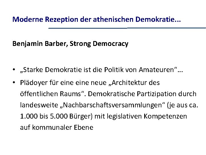 Moderne Rezeption der athenischen Demokratie. . . Benjamin Barber, Strong Democracy • „Starke Demokratie