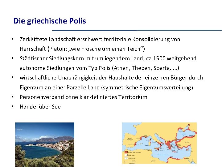 Die griechische Polis • Zerklüftete Landschaft erschwert territoriale Konsolidierung von Herrschaft (Platon: „wie Frösche