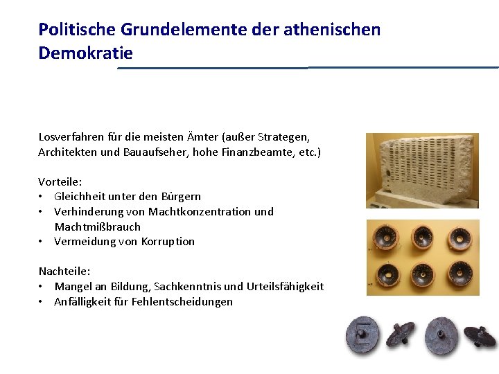 Politische Grundelemente der athenischen Demokratie Losverfahren für die meisten Ämter (außer Strategen, Architekten und