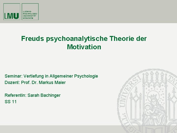 Freuds psychoanalytische Theorie der Motivation Seminar: Vertiefung in Allgemeiner Psychologie Dozent: Prof. Dr. Markus