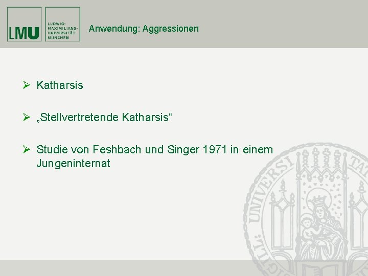 Anwendung: Aggressionen Ø Katharsis Ø „Stellvertretende Katharsis“ Ø Studie von Feshbach und Singer 1971