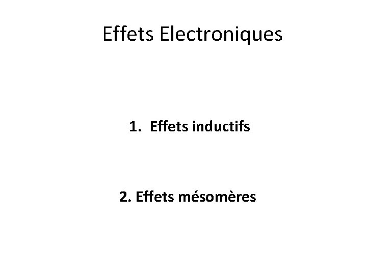 Effets Electroniques 1. Effets inductifs 2. Effets mésomères 