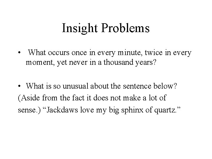 Insight Problems • What occurs once in every minute, twice in every moment, yet