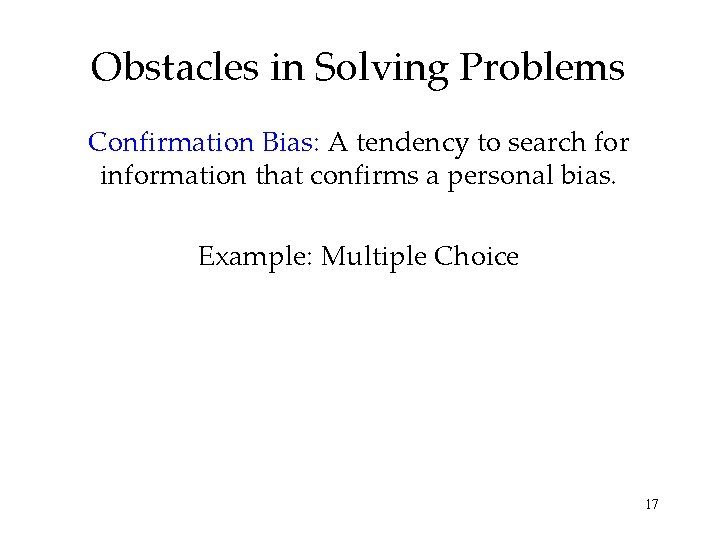 Obstacles in Solving Problems Confirmation Bias: A tendency to search for information that confirms