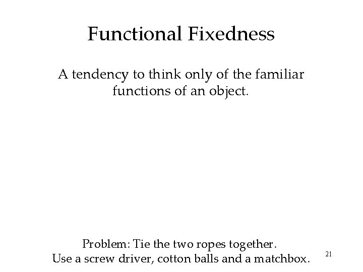 Functional Fixedness A tendency to think only of the familiar functions of an object.