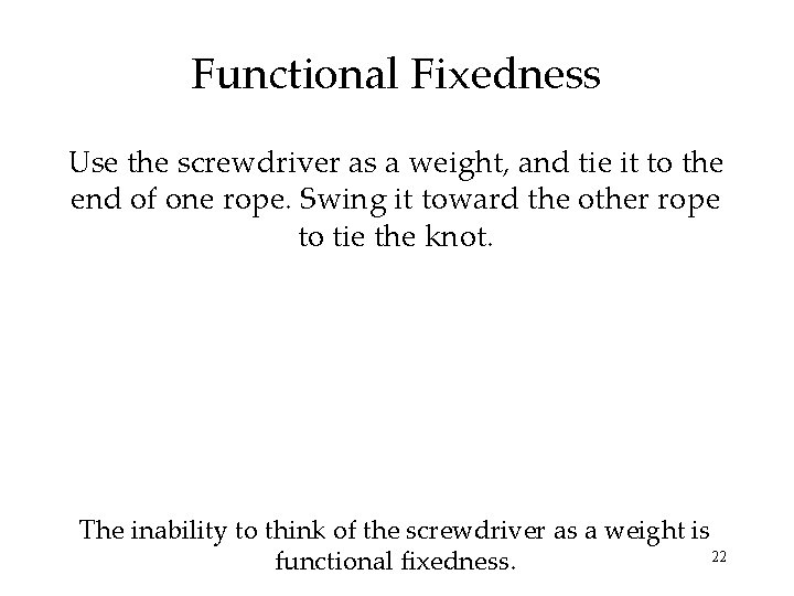 Functional Fixedness Use the screwdriver as a weight, and tie it to the end