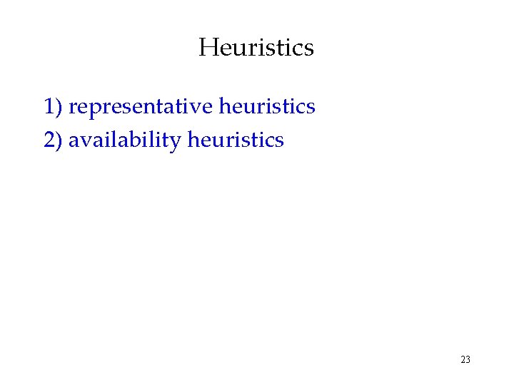 Heuristics 1) representative heuristics 2) availability heuristics 23 
