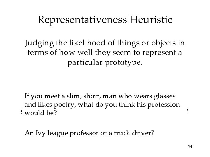 Representativeness Heuristic Judging the likelihood of things or objects in terms of how well