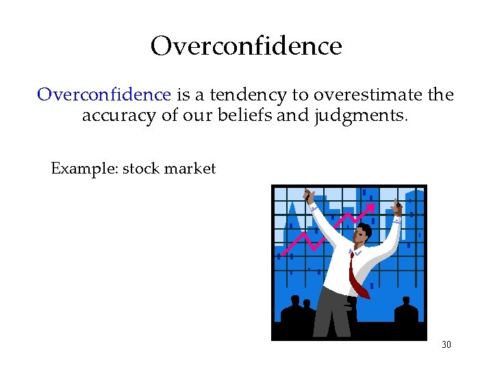 Overconfidence is a tendency to overestimate the accuracy of our beliefs and judgments. Example: